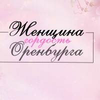 ЖЕНЩИНА – ГОРДОСТЬ ОРЕНБУРГА!